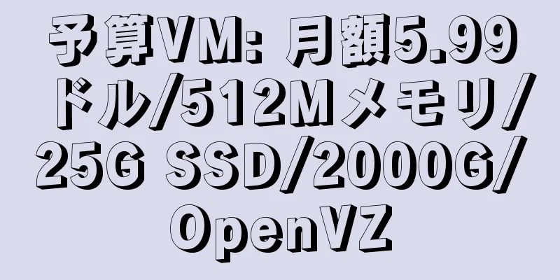 予算VM: 月額5.99ドル/512Mメモリ/25G SSD/2000G/OpenVZ