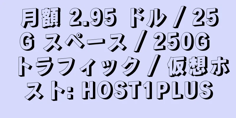 月額 2.95 ドル / 25G スペース / 250G トラフィック / 仮想ホスト: HOST1PLUS