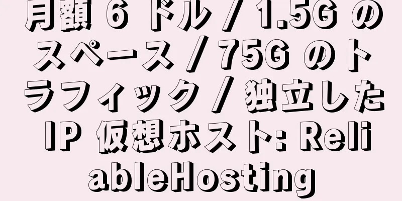 月額 6 ドル / 1.5G のスペース / 75G のトラフィック / 独立した IP 仮想ホスト: ReliableHosting