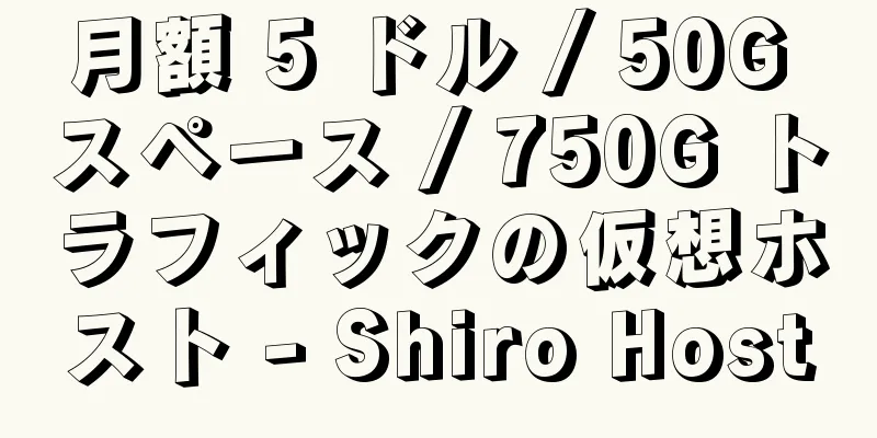 月額 5 ドル / 50G スペース / 750G トラフィックの仮想ホスト - Shiro Host