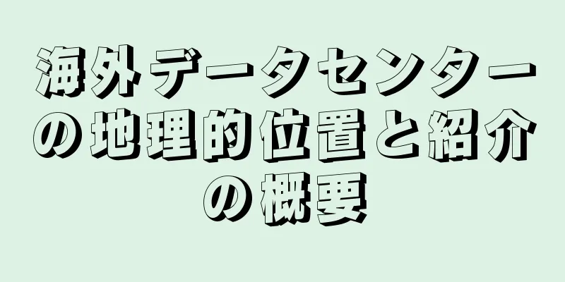 海外データセンターの地理的位置と紹介の概要