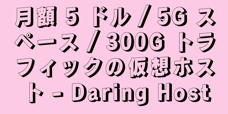 月額 5 ドル / 5G スペース / 300G トラフィックの仮想ホスト - Daring Host