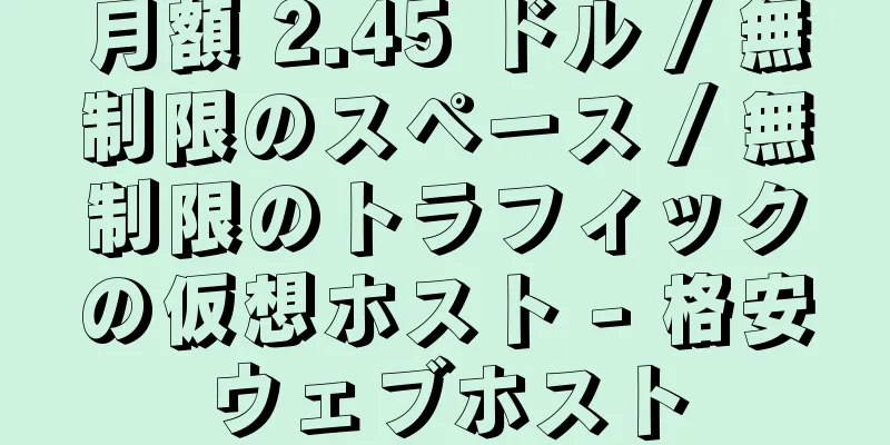 月額 2.45 ドル / 無制限のスペース / 無制限のトラフィックの仮想ホスト - 格安ウェブホスト