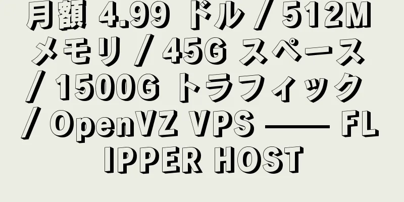 月額 4.99 ドル / 512M メモリ / 45G スペース / 1500G トラフィック / OpenVZ VPS —— FLIPPER HOST