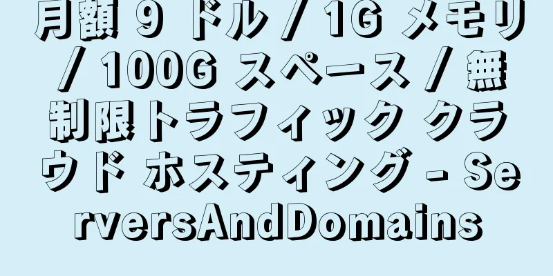 月額 9 ドル / 1G メモリ / 100G スペース / 無制限トラフィック クラウド ホスティング - ServersAndDomains