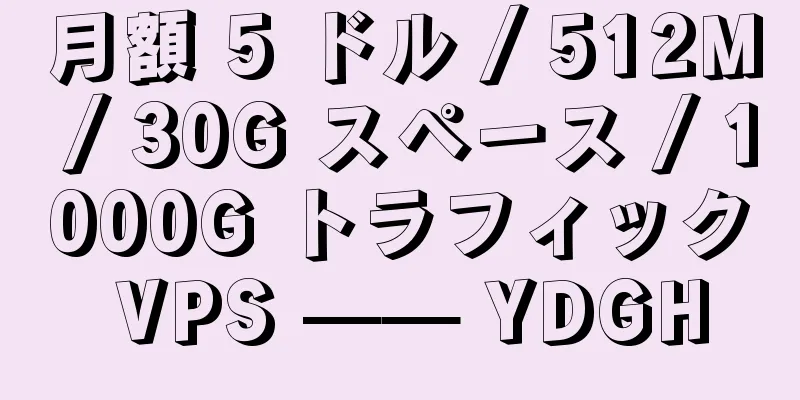 月額 5 ドル / 512M / 30G スペース / 1000G トラフィック VPS —— YDGH