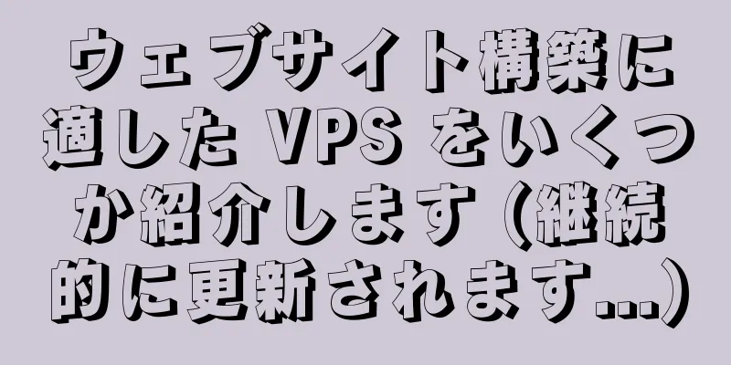 ウェブサイト構築に適した VPS をいくつか紹介します (継続的に更新されます...)