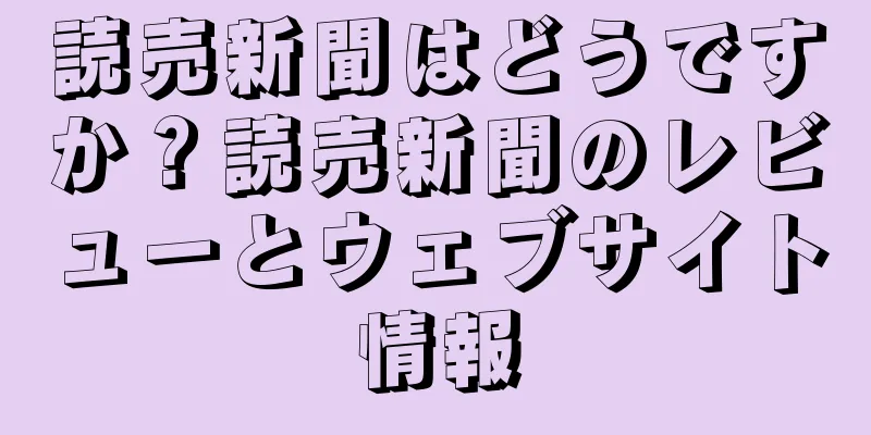読売新聞はどうですか？読売新聞のレビューとウェブサイト情報