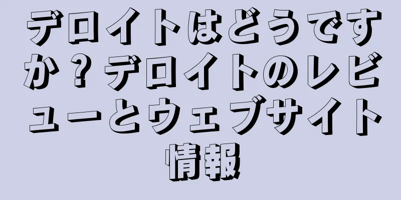 デロイトはどうですか？デロイトのレビューとウェブサイト情報
