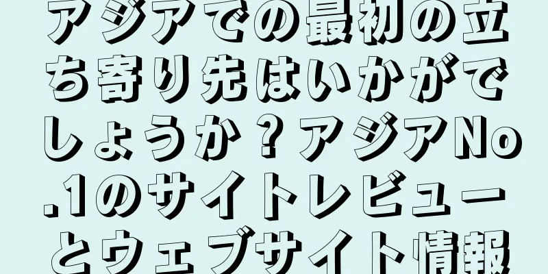アジアでの最初の立ち寄り先はいかがでしょうか？アジアNo.1のサイトレビューとウェブサイト情報