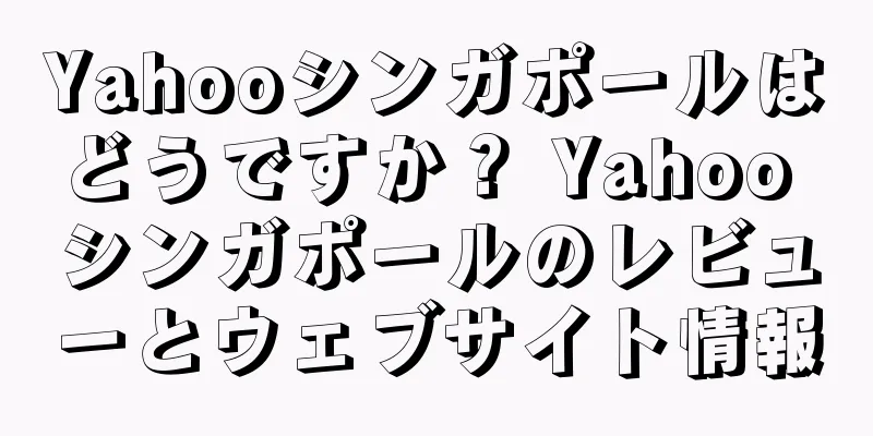 Yahooシンガポールはどうですか？ Yahoo シンガポールのレビューとウェブサイト情報