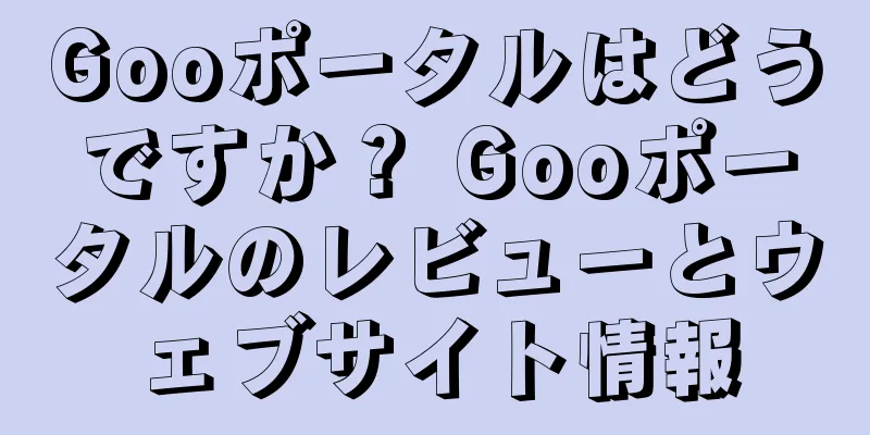 Gooポータルはどうですか？ Gooポータルのレビューとウェブサイト情報