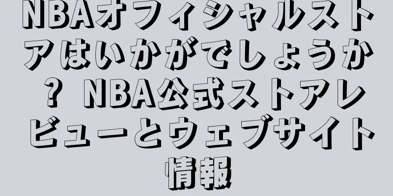 NBAオフィシャルストアはいかがでしょうか？ NBA公式ストアレビューとウェブサイト情報