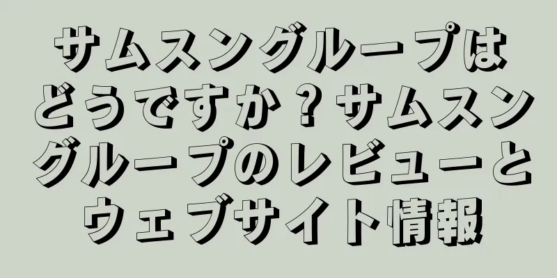 サムスングループはどうですか？サムスングループのレビューとウェブサイト情報