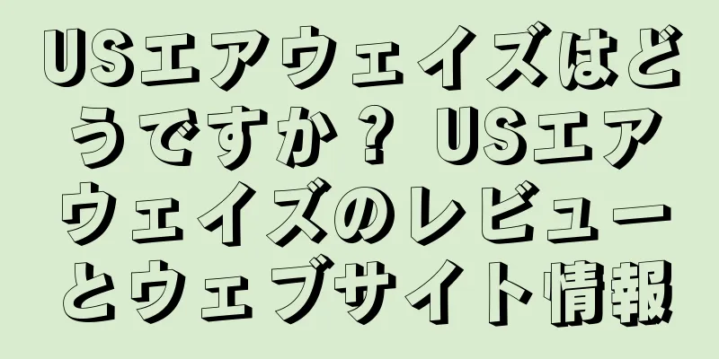 USエアウェイズはどうですか？ USエアウェイズのレビューとウェブサイト情報