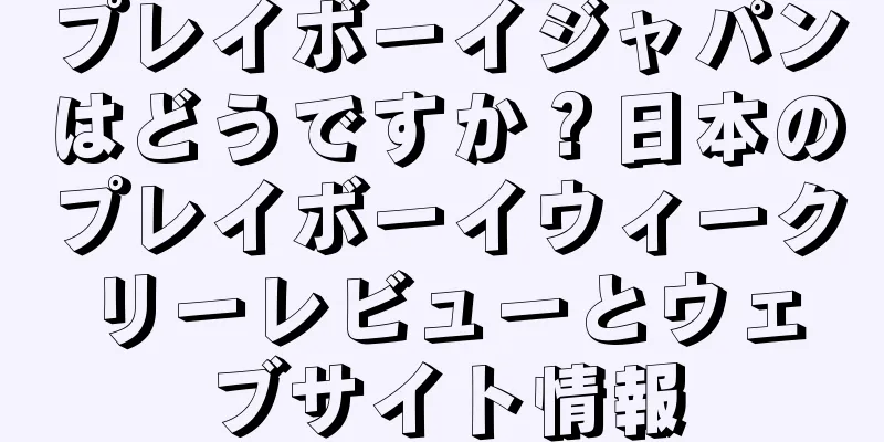 プレイボーイジャパンはどうですか？日本のプレイボーイウィークリーレビューとウェブサイト情報
