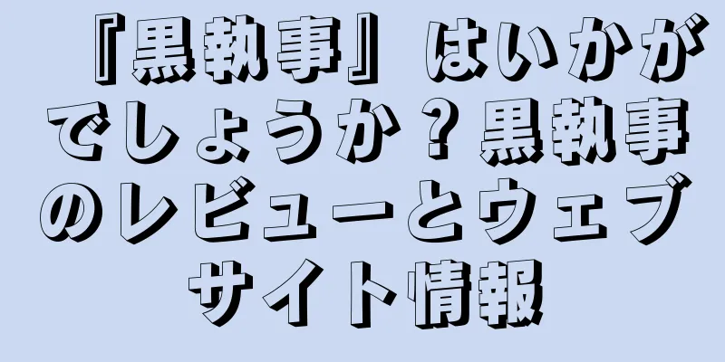 『黒執事』はいかがでしょうか？黒執事のレビューとウェブサイト情報