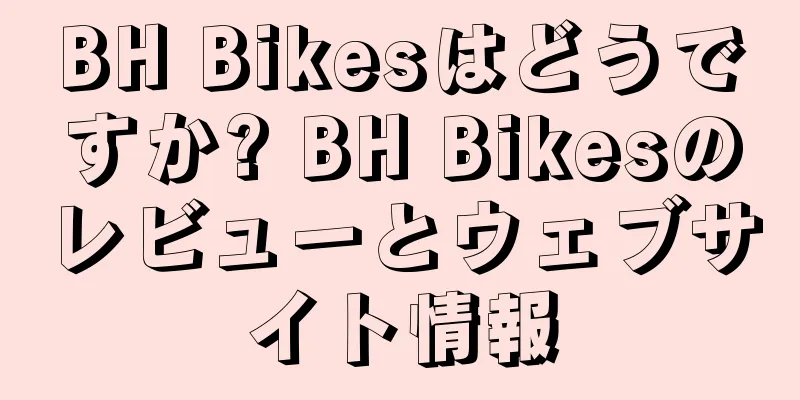 BH Bikesはどうですか? BH Bikesのレビューとウェブサイト情報