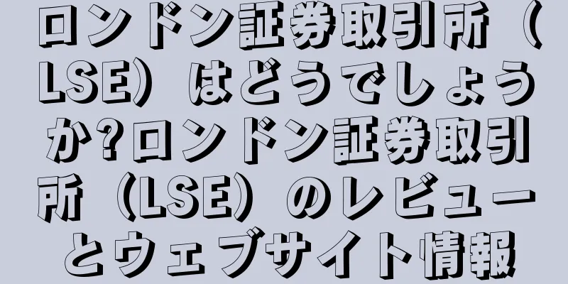 ロンドン証券取引所（LSE）はどうでしょうか?ロンドン証券取引所（LSE）のレビューとウェブサイト情報