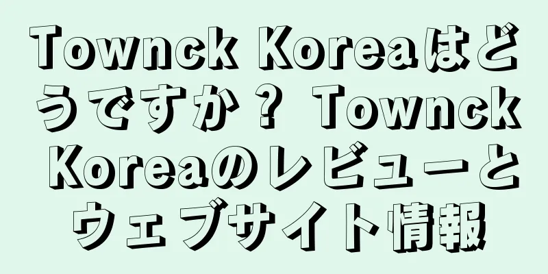 Townck Koreaはどうですか？ Townck Koreaのレビューとウェブサイト情報
