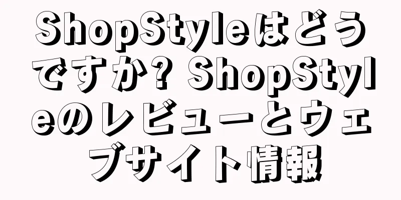 ShopStyleはどうですか? ShopStyleのレビューとウェブサイト情報