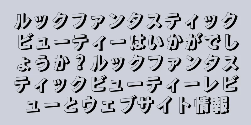 ルックファンタスティックビューティーはいかがでしょうか？ルックファンタスティックビューティーレビューとウェブサイト情報