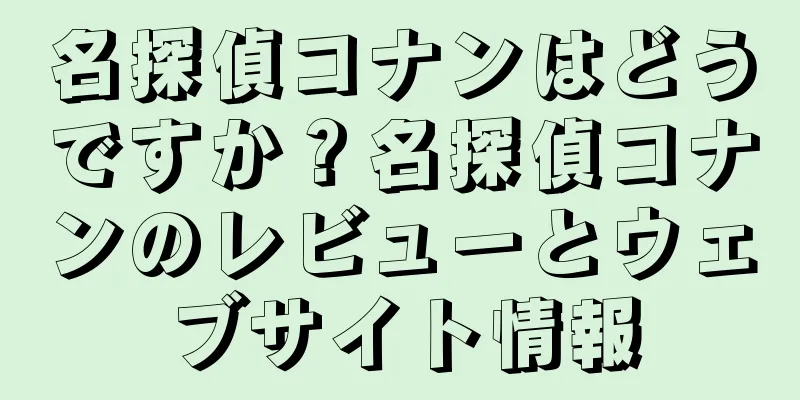 名探偵コナンはどうですか？名探偵コナンのレビューとウェブサイト情報