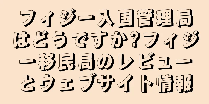 フィジー入国管理局はどうですか?フィジー移民局のレビューとウェブサイト情報