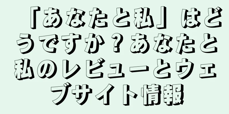 「あなたと私」はどうですか？あなたと私のレビューとウェブサイト情報