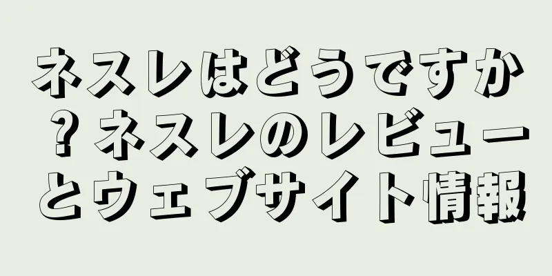 ネスレはどうですか？ネスレのレビューとウェブサイト情報