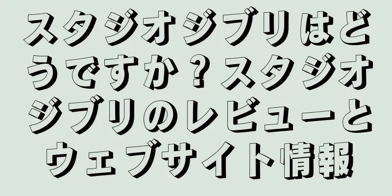 スタジオジブリはどうですか？スタジオジブリのレビューとウェブサイト情報