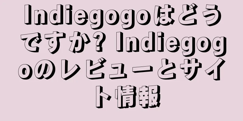Indiegogoはどうですか? Indiegogoのレビューとサイト情報