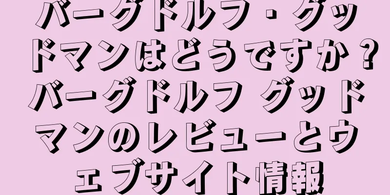 バーグドルフ・グッドマンはどうですか？バーグドルフ グッドマンのレビューとウェブサイト情報