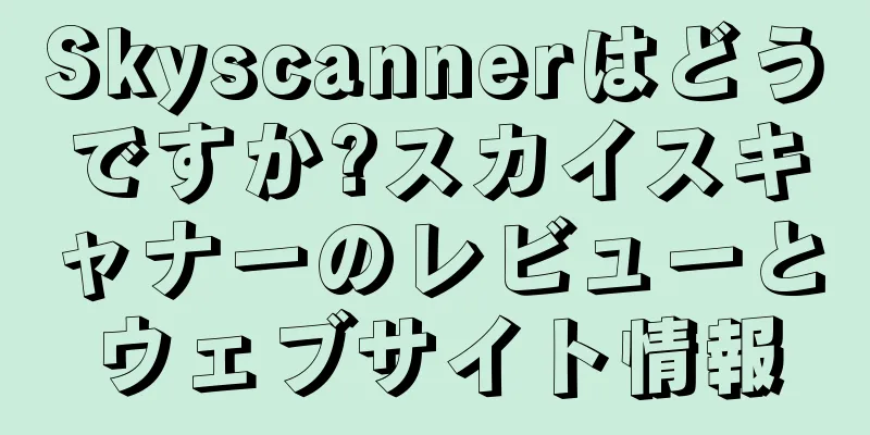Skyscannerはどうですか?スカイスキャナーのレビューとウェブサイト情報