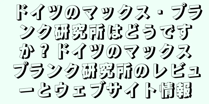 ドイツのマックス・プランク研究所はどうですか？ドイツのマックスプランク研究所のレビューとウェブサイト情報
