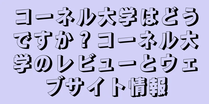 コーネル大学はどうですか？コーネル大学のレビューとウェブサイト情報