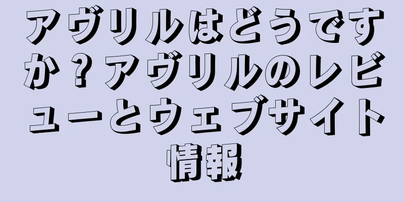 アヴリルはどうですか？アヴリルのレビューとウェブサイト情報