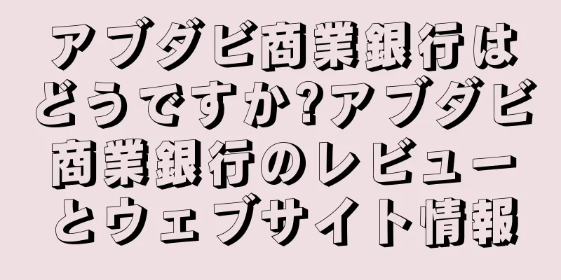 アブダビ商業銀行はどうですか?アブダビ商業銀行のレビューとウェブサイト情報