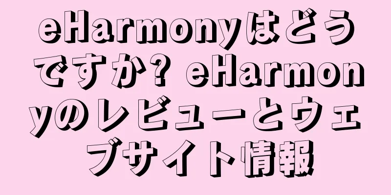 eHarmonyはどうですか? eHarmonyのレビューとウェブサイト情報