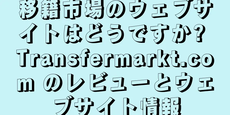 移籍市場のウェブサイトはどうですか? Transfermarkt.com のレビューとウェブサイト情報