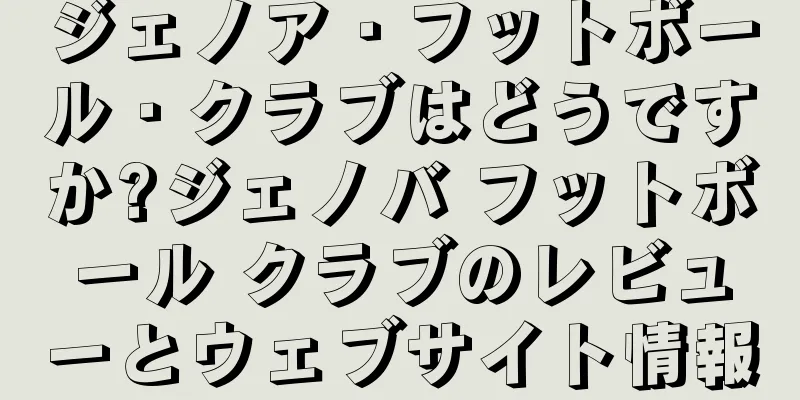 ジェノア・フットボール・クラブはどうですか?ジェノバ フットボール クラブのレビューとウェブサイト情報