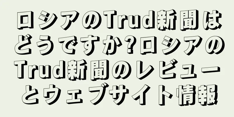 ロシアのTrud新聞はどうですか?ロシアのTrud新聞のレビューとウェブサイト情報