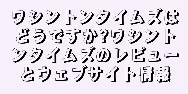 ワシントンタイムズはどうですか?ワシントンタイムズのレビューとウェブサイト情報