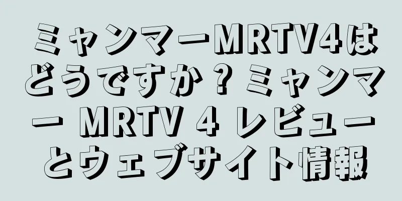 ミャンマーMRTV4はどうですか？ミャンマー MRTV 4 レビューとウェブサイト情報