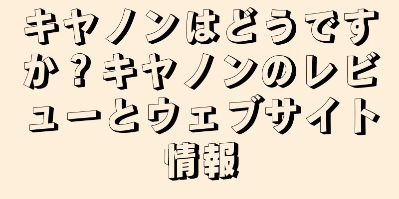 キヤノンはどうですか？キヤノンのレビューとウェブサイト情報