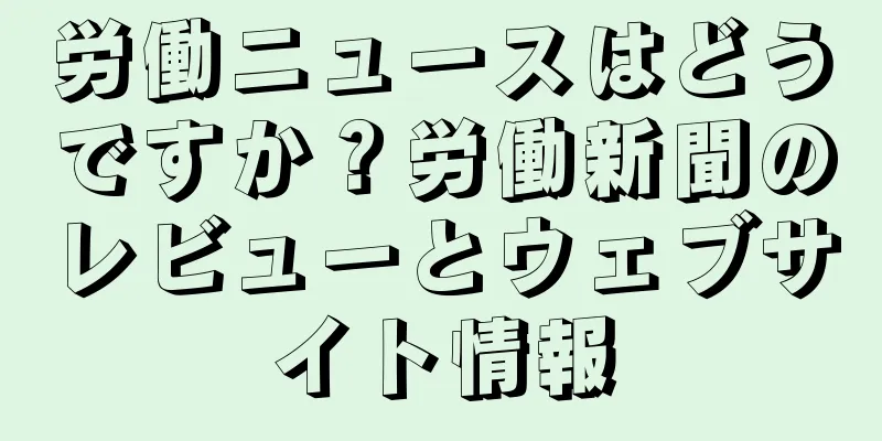 労働ニュースはどうですか？労働新聞のレビューとウェブサイト情報