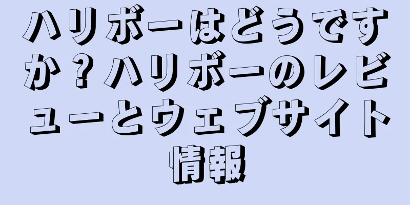 ハリボーはどうですか？ハリボーのレビューとウェブサイト情報