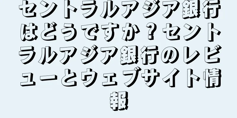 セントラルアジア銀行はどうですか？セントラルアジア銀行のレビューとウェブサイト情報