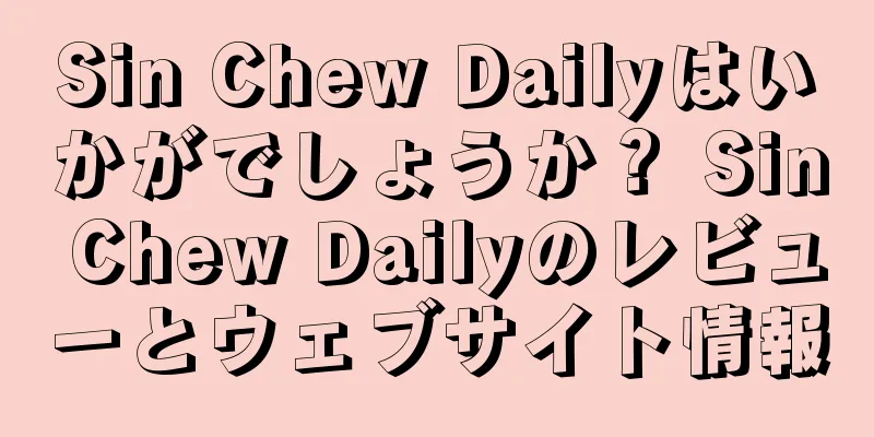 Sin Chew Dailyはいかがでしょうか？ Sin Chew Dailyのレビューとウェブサイト情報
