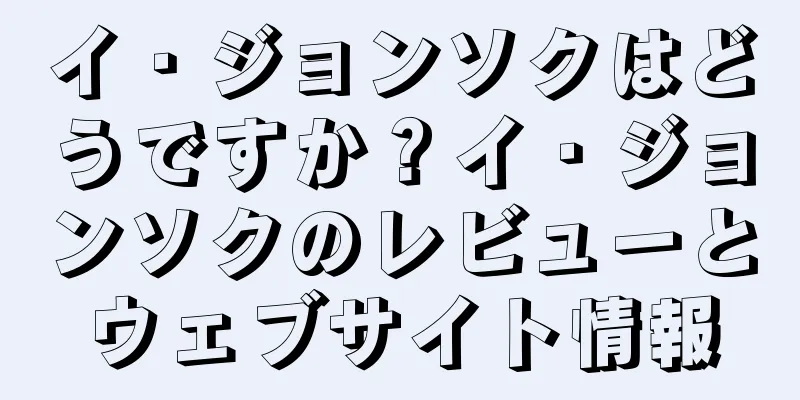イ・ジョンソクはどうですか？イ・ジョンソクのレビューとウェブサイト情報